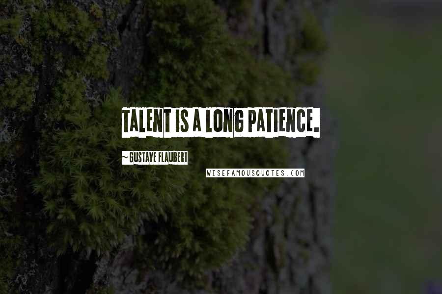 Gustave Flaubert Quotes: Talent is a long patience.