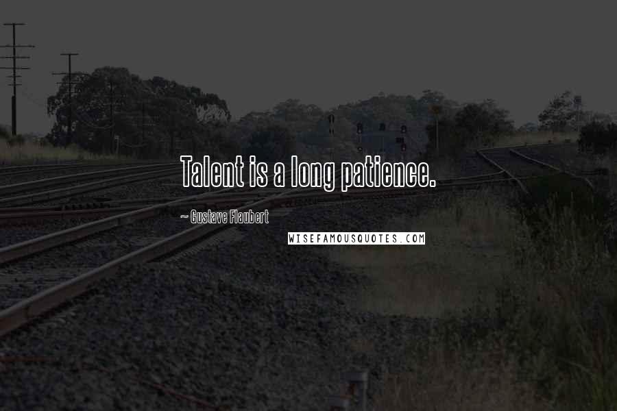 Gustave Flaubert Quotes: Talent is a long patience.