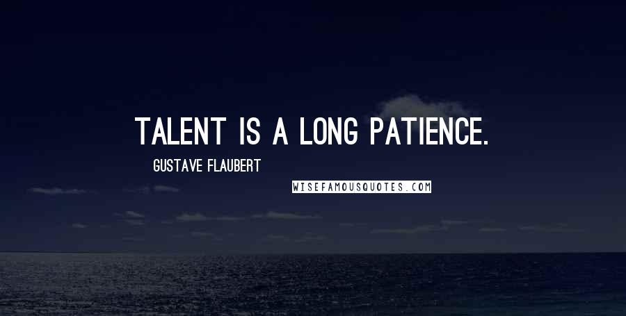 Gustave Flaubert Quotes: Talent is a long patience.