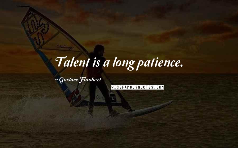 Gustave Flaubert Quotes: Talent is a long patience.