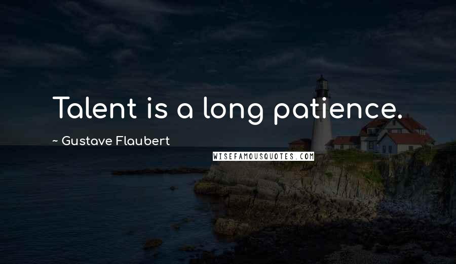 Gustave Flaubert Quotes: Talent is a long patience.