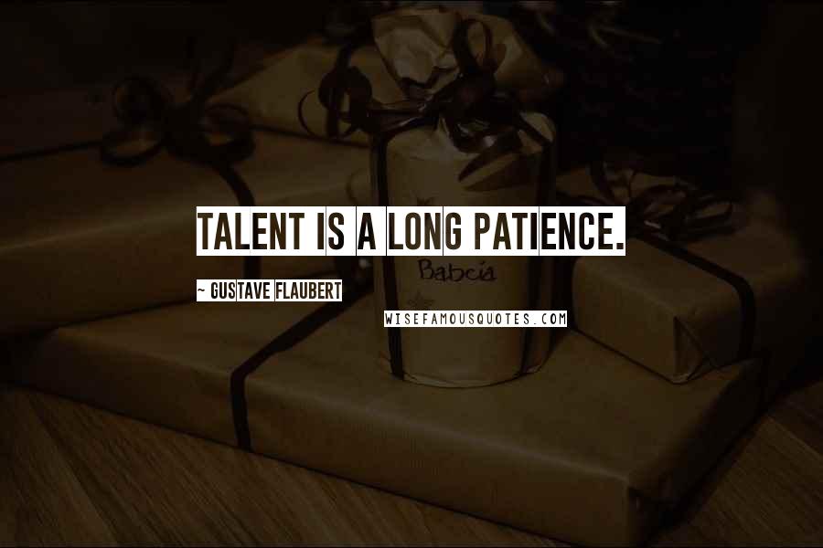 Gustave Flaubert Quotes: Talent is a long patience.