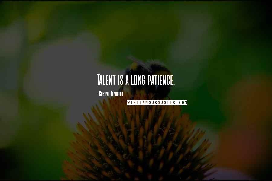 Gustave Flaubert Quotes: Talent is a long patience.