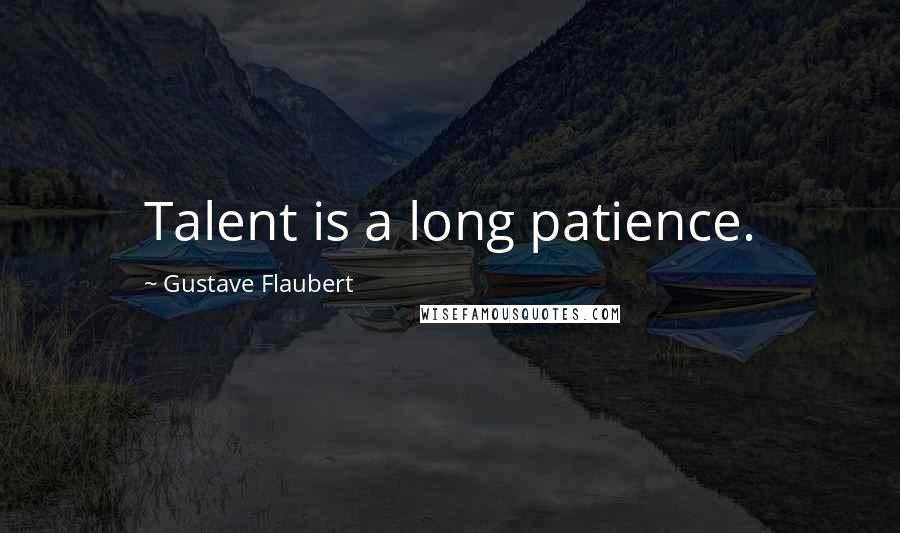 Gustave Flaubert Quotes: Talent is a long patience.