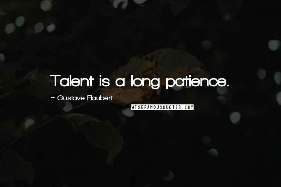 Gustave Flaubert Quotes: Talent is a long patience.