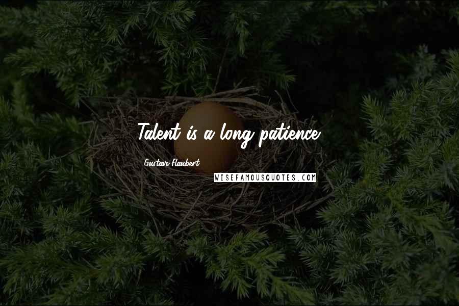 Gustave Flaubert Quotes: Talent is a long patience.