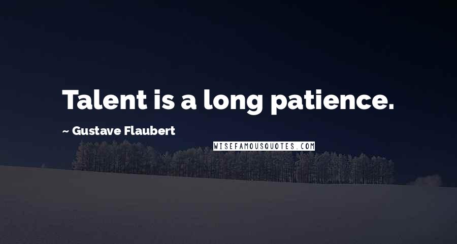 Gustave Flaubert Quotes: Talent is a long patience.