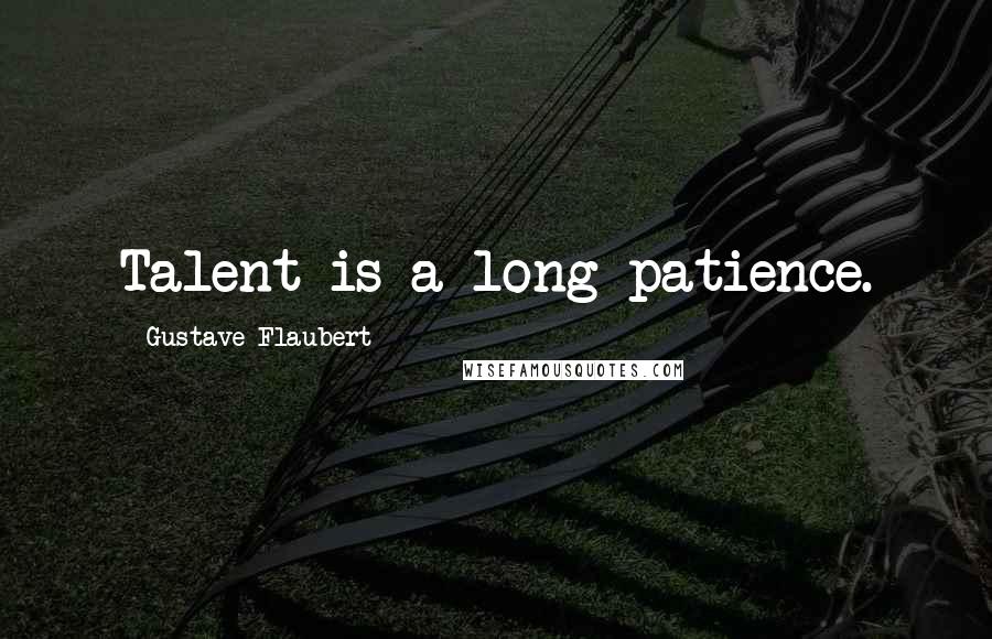 Gustave Flaubert Quotes: Talent is a long patience.