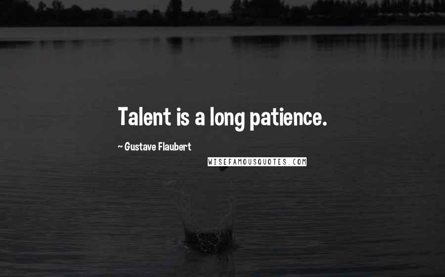 Gustave Flaubert Quotes: Talent is a long patience.