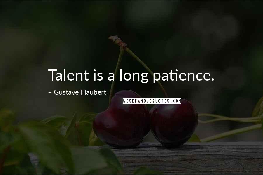 Gustave Flaubert Quotes: Talent is a long patience.