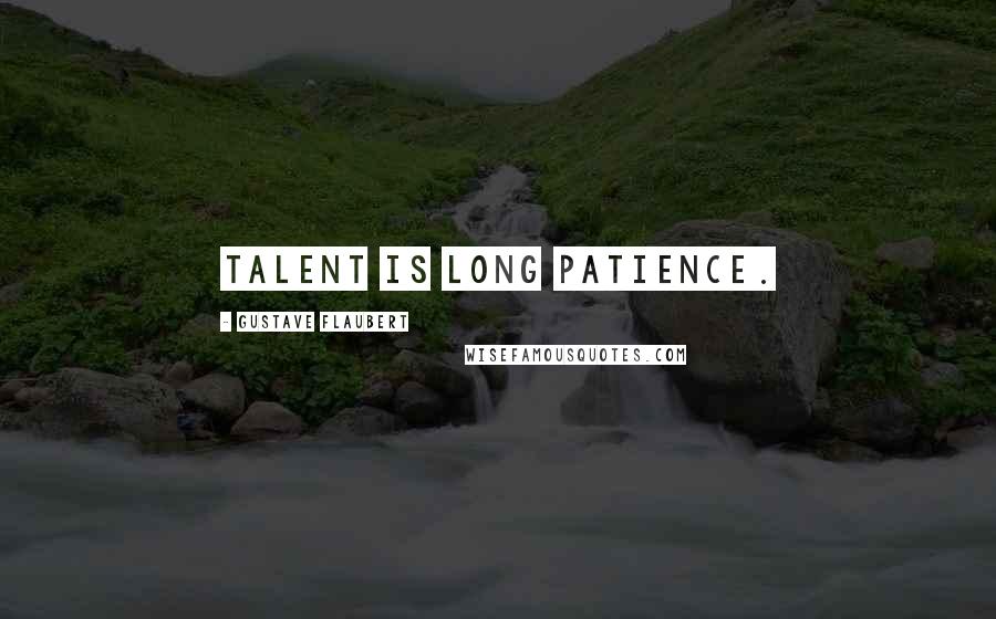 Gustave Flaubert Quotes: Talent is long patience.