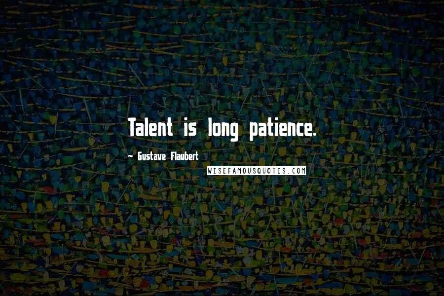 Gustave Flaubert Quotes: Talent is long patience.