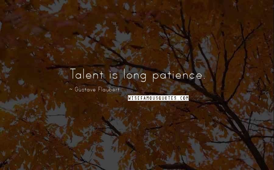 Gustave Flaubert Quotes: Talent is long patience.