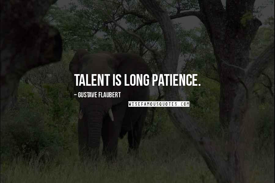 Gustave Flaubert Quotes: Talent is long patience.