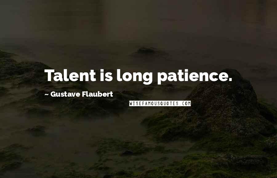 Gustave Flaubert Quotes: Talent is long patience.