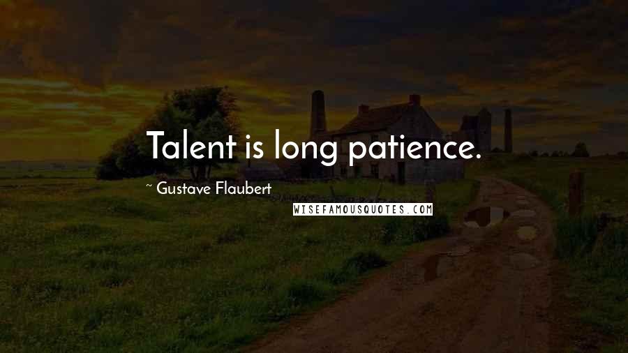 Gustave Flaubert Quotes: Talent is long patience.