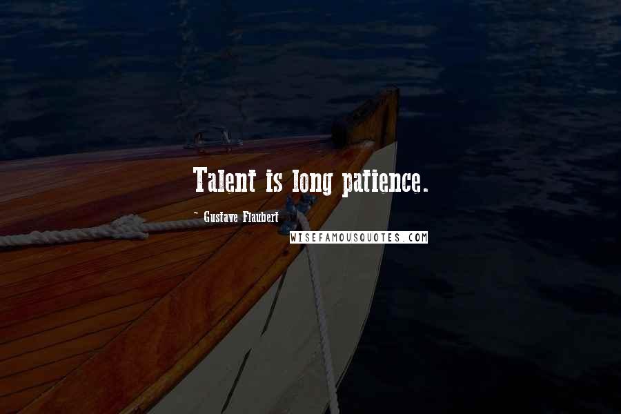 Gustave Flaubert Quotes: Talent is long patience.