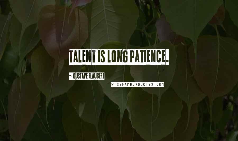 Gustave Flaubert Quotes: Talent is long patience.