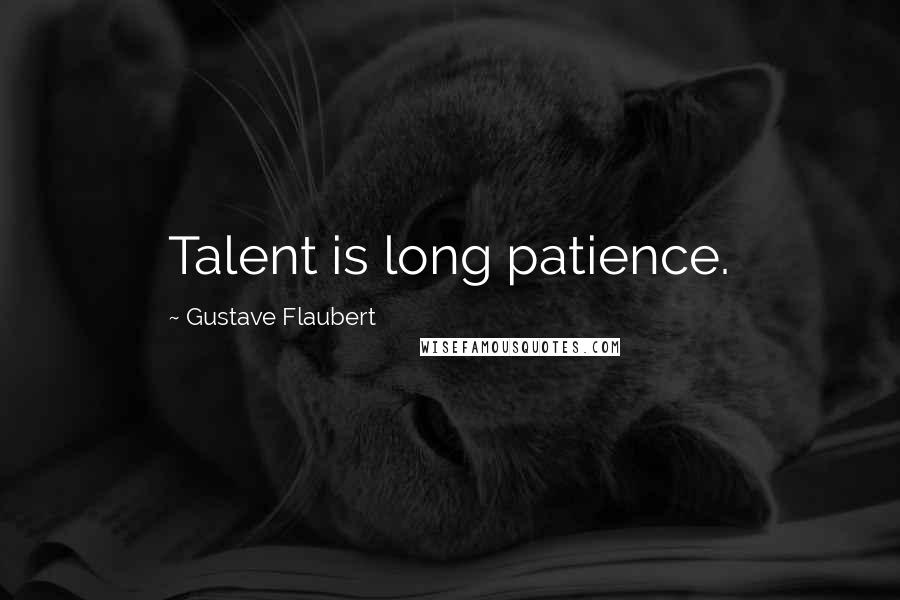 Gustave Flaubert Quotes: Talent is long patience.