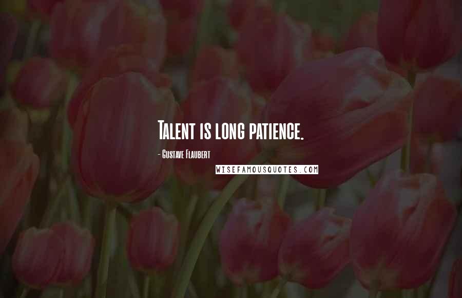 Gustave Flaubert Quotes: Talent is long patience.