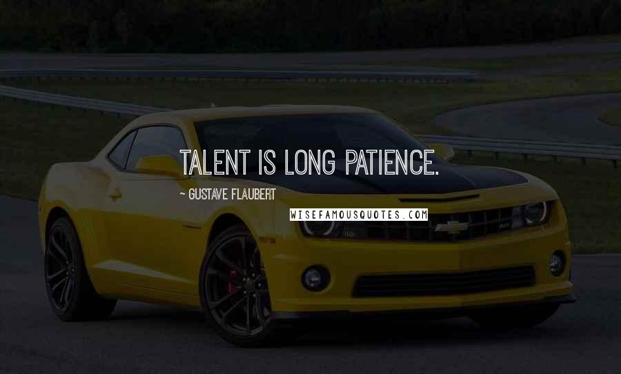 Gustave Flaubert Quotes: Talent is long patience.