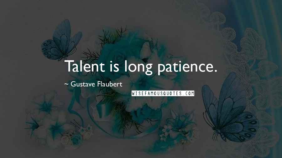 Gustave Flaubert Quotes: Talent is long patience.