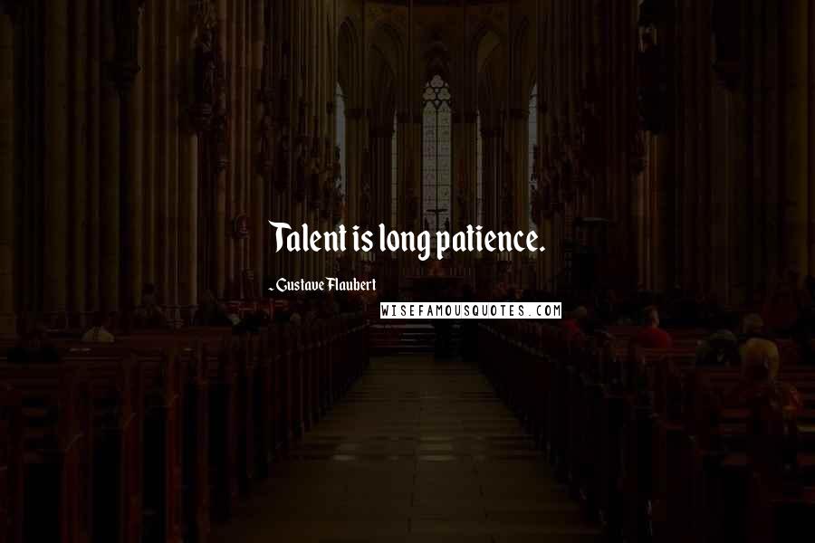Gustave Flaubert Quotes: Talent is long patience.