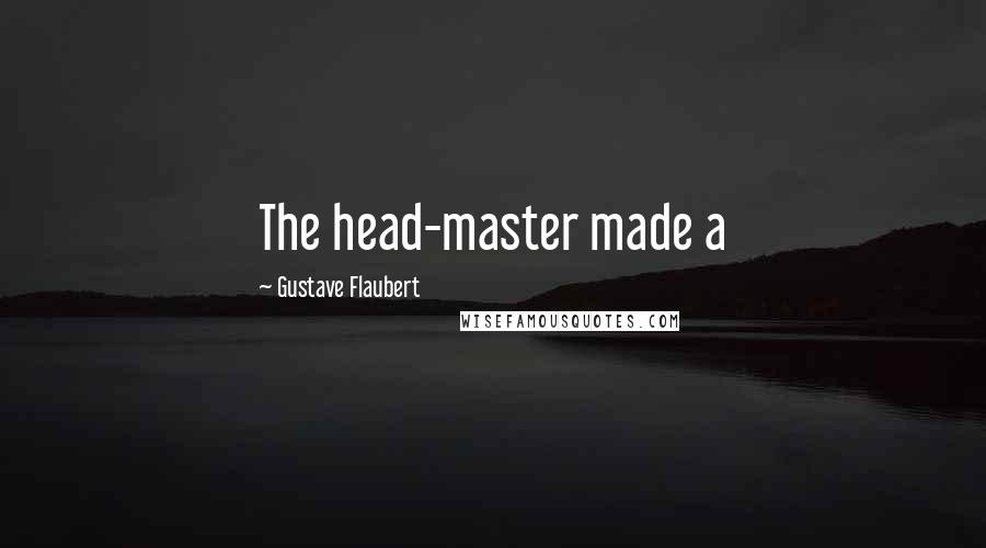 Gustave Flaubert Quotes: The head-master made a