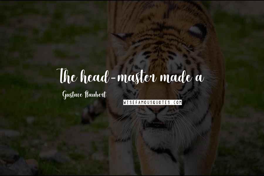 Gustave Flaubert Quotes: The head-master made a