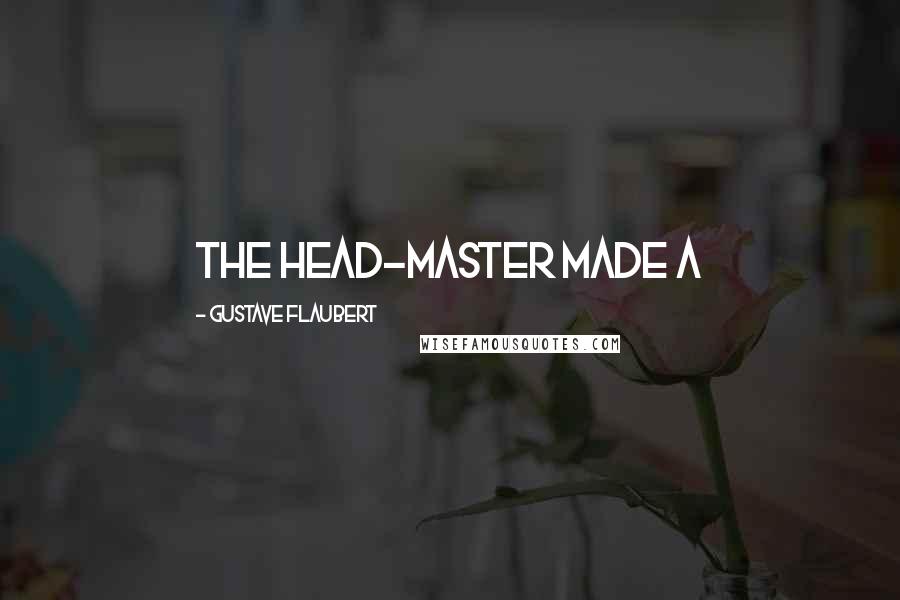 Gustave Flaubert Quotes: The head-master made a