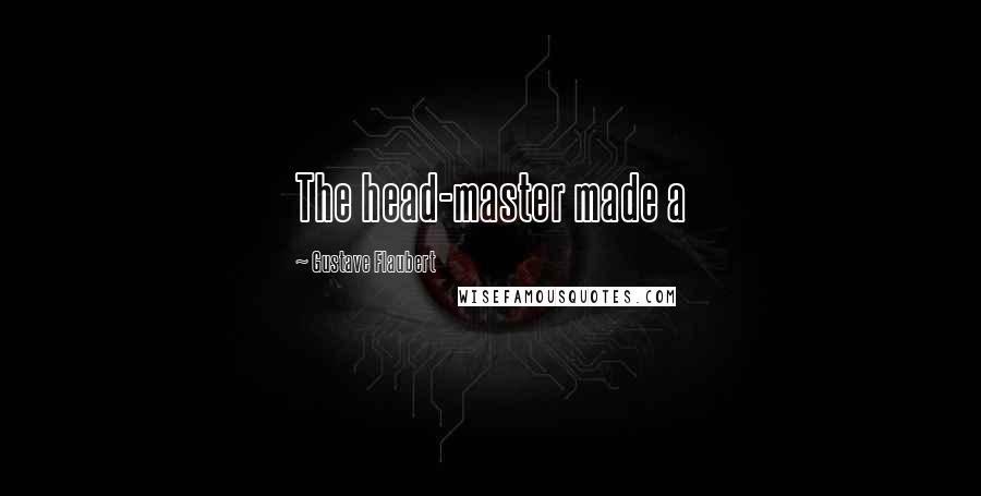 Gustave Flaubert Quotes: The head-master made a