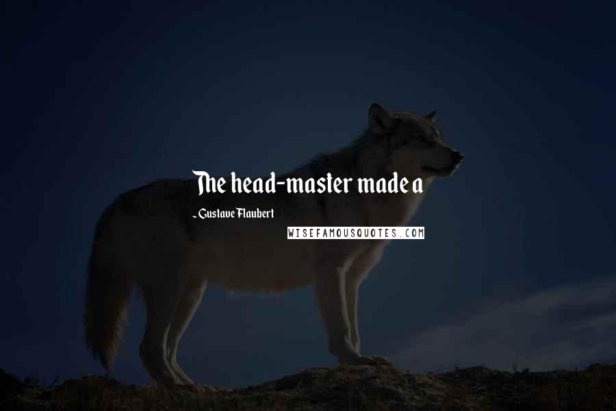 Gustave Flaubert Quotes: The head-master made a