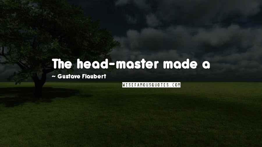 Gustave Flaubert Quotes: The head-master made a