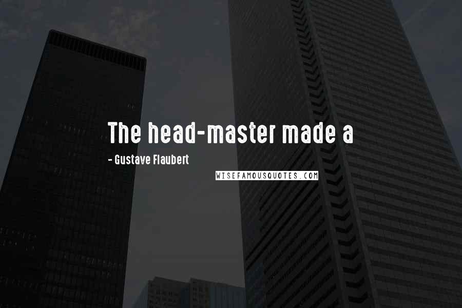 Gustave Flaubert Quotes: The head-master made a