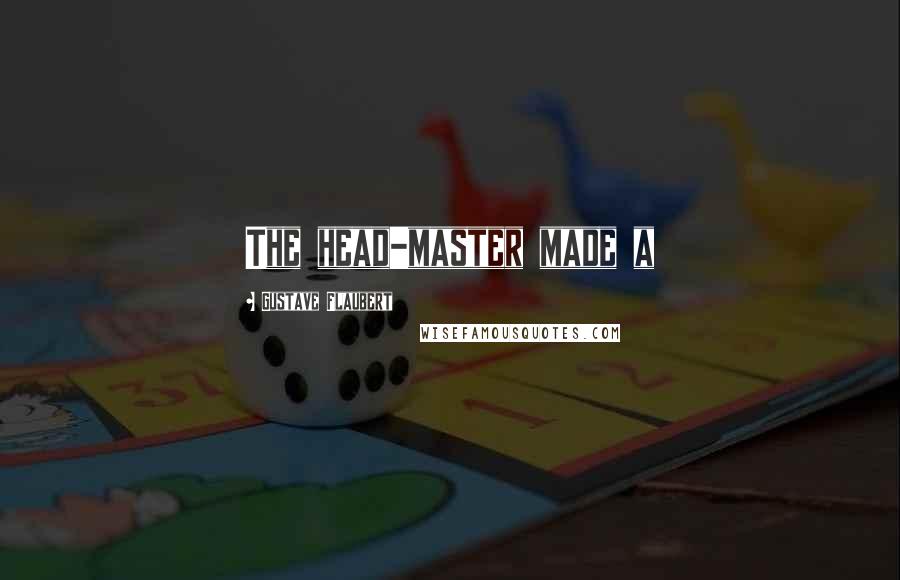 Gustave Flaubert Quotes: The head-master made a