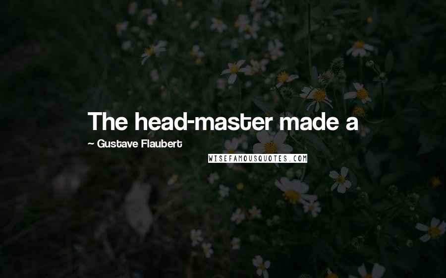 Gustave Flaubert Quotes: The head-master made a