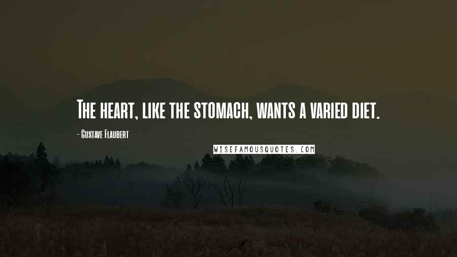 Gustave Flaubert Quotes: The heart, like the stomach, wants a varied diet.