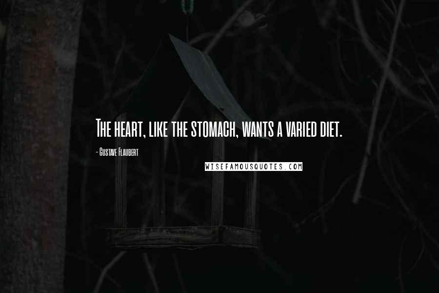 Gustave Flaubert Quotes: The heart, like the stomach, wants a varied diet.