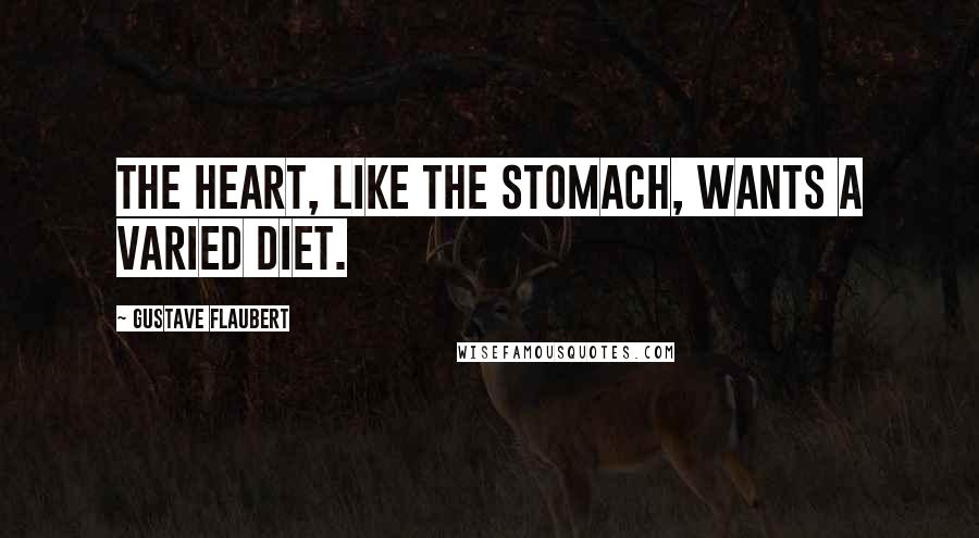 Gustave Flaubert Quotes: The heart, like the stomach, wants a varied diet.