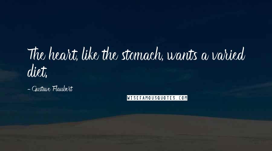 Gustave Flaubert Quotes: The heart, like the stomach, wants a varied diet.