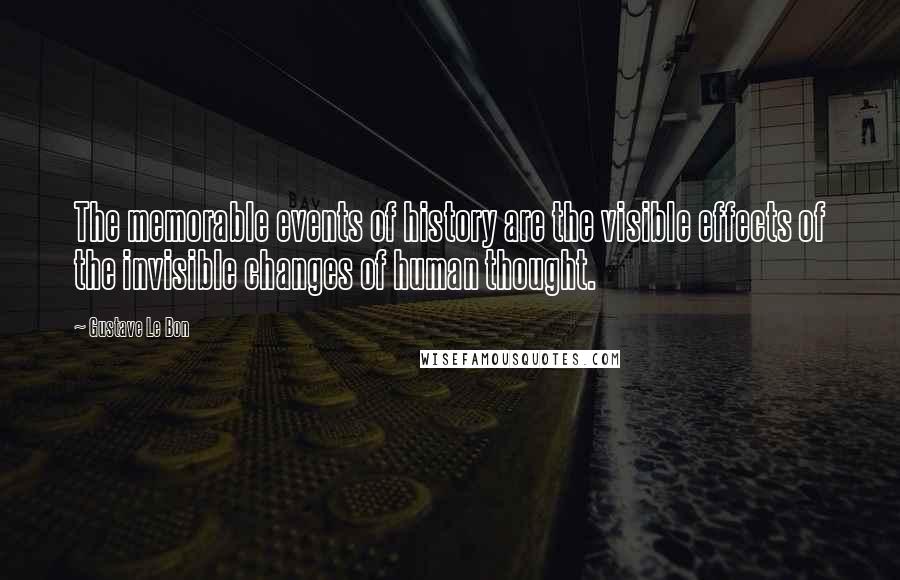 Gustave Le Bon Quotes: The memorable events of history are the visible effects of the invisible changes of human thought.