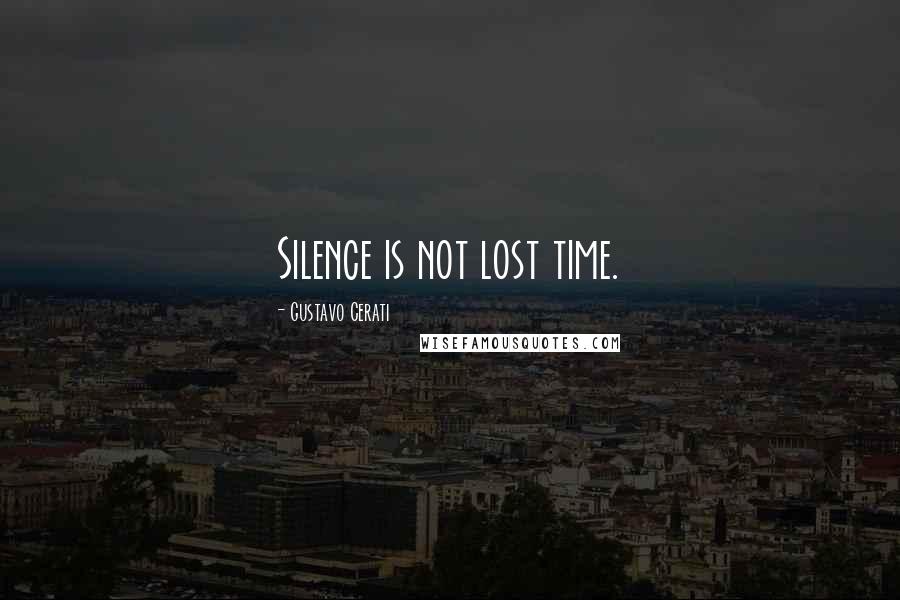 Gustavo Cerati Quotes: Silence is not lost time.