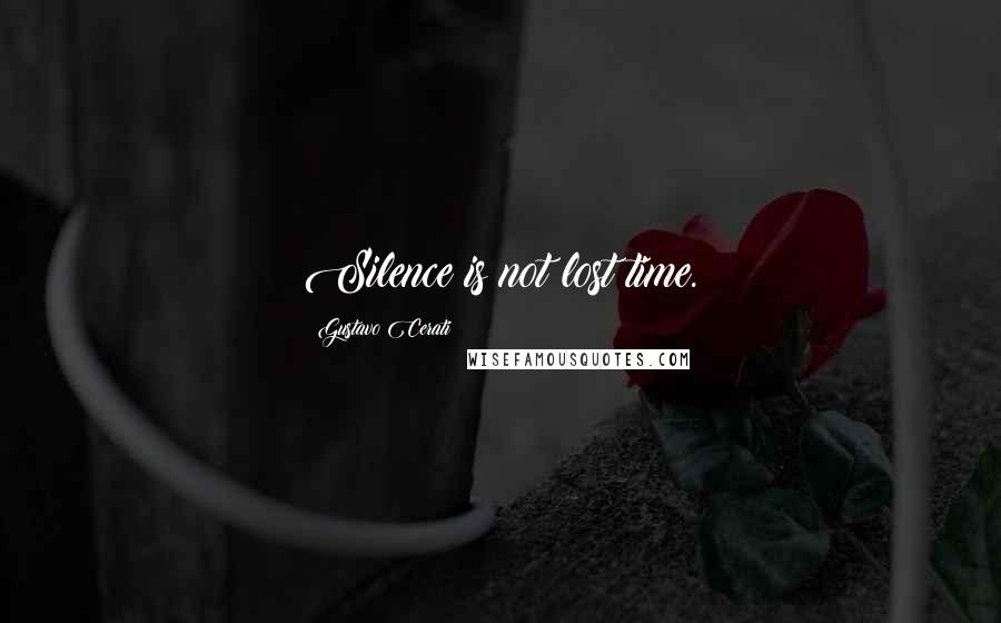 Gustavo Cerati Quotes: Silence is not lost time.