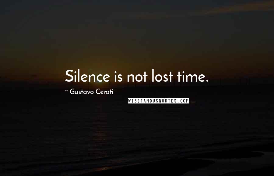 Gustavo Cerati Quotes: Silence is not lost time.