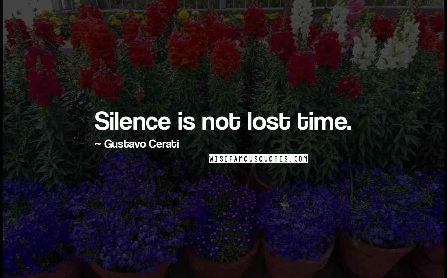 Gustavo Cerati Quotes: Silence is not lost time.