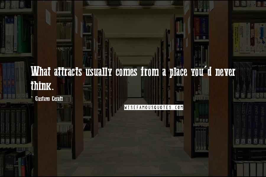 Gustavo Cerati Quotes: What attracts usually comes from a place you'd never think.