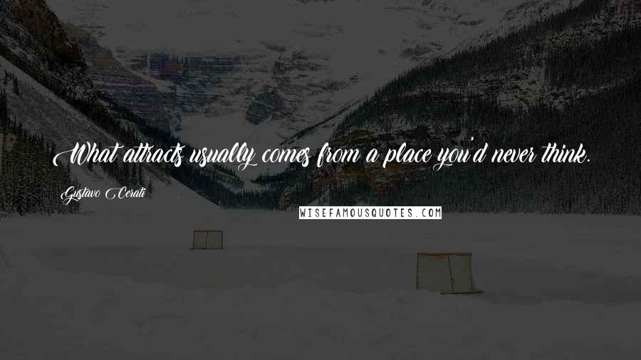 Gustavo Cerati Quotes: What attracts usually comes from a place you'd never think.