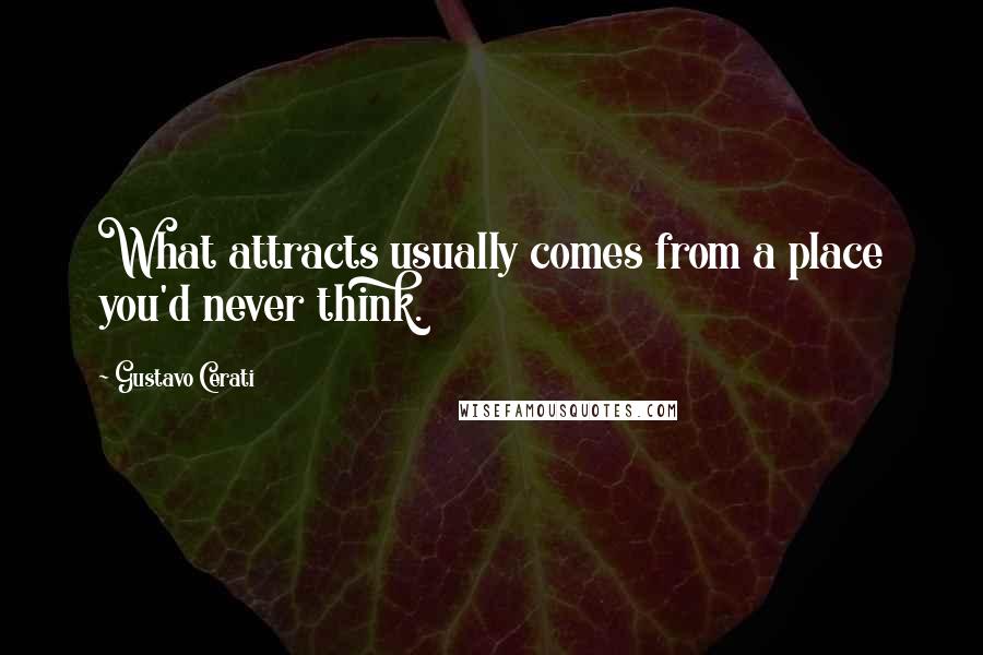 Gustavo Cerati Quotes: What attracts usually comes from a place you'd never think.