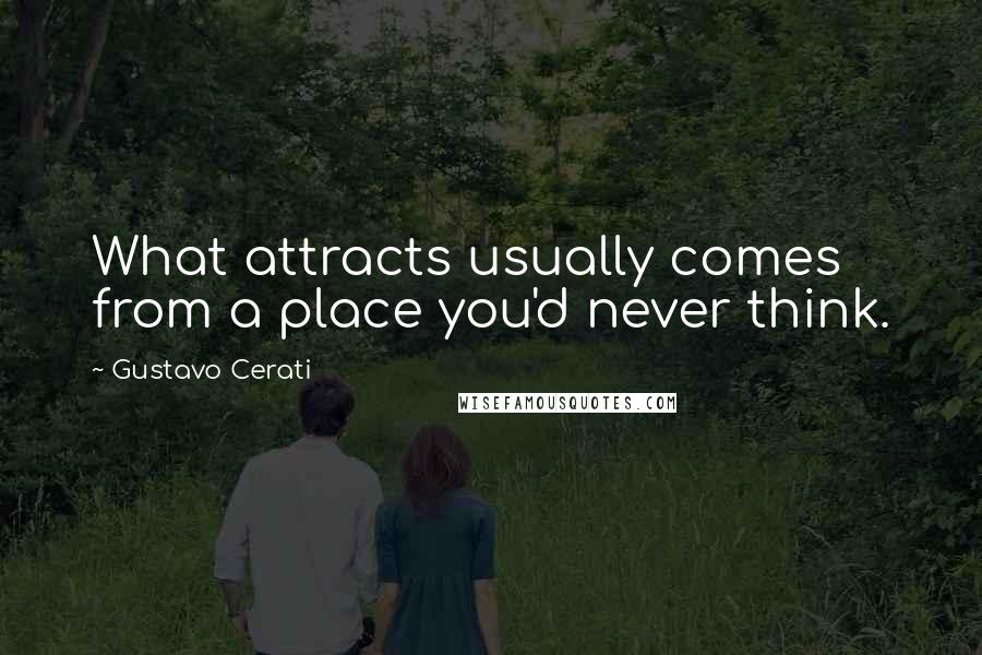 Gustavo Cerati Quotes: What attracts usually comes from a place you'd never think.