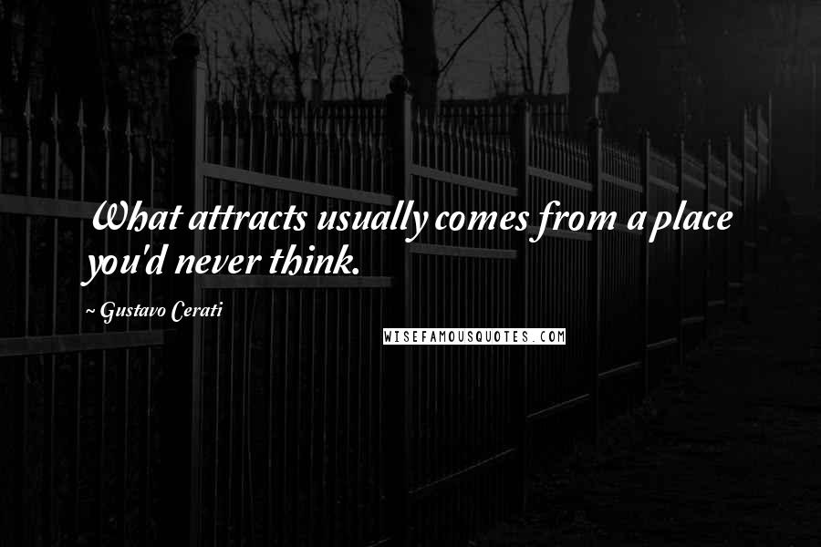 Gustavo Cerati Quotes: What attracts usually comes from a place you'd never think.